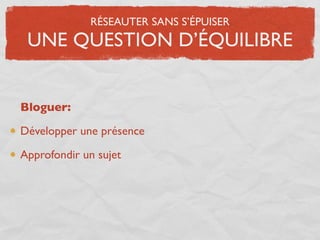RÉSEAUTER SANS S’ÉPUISER
 UNE QUESTION D’ÉQUILIBRE


Bloguer:

Développer une présence

Approfondir un sujet
 