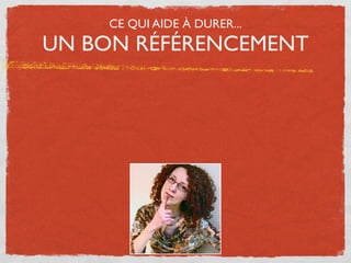 CE QUI AIDE À DURER...
UN BON RÉFÉRENCEMENT
 