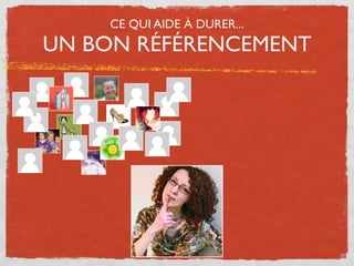 CE QUI AIDE À DURER...
UN BON RÉFÉRENCEMENT
 