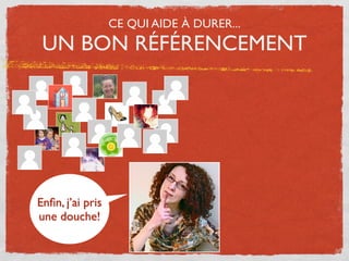 CE QUI AIDE À DURER...
 UN BON RÉFÉRENCEMENT




Enﬁn, j’ai pris
une douche!
 