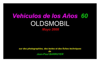 Vehiculos de los Años   60 OLDSMOBIL Mayo 2008 sur des photographies, des textes et des fiches techniques de  Jean-Paul BARRUYER 