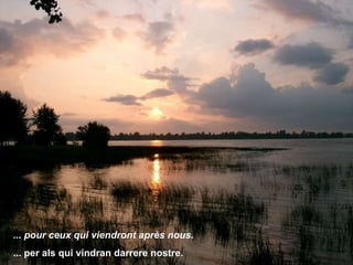 ... pour ceux qui viendront après nous. ... per als qui vindran darrere nostre. 