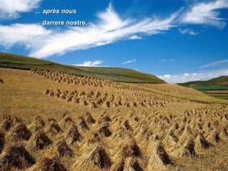 ... après nous ... darrere nostre. 