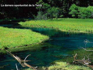 La darrera oportunitat de la Terra...  