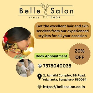 2, Jamathi Complex, BB Road,
Yelahanka, Bengaluru- 560064
https://bellesalon.co.in
Get the excellent hair and skin
services from our experienced
stylists for all your occasion
7578040038
20%
OFF
Book Appointment
 