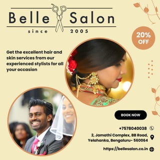 BOOK NOW
OFF
20%
Get the excellent hair and
skin services from our
experienced stylists for all
your occasion
+7578040038
https://bellesalon.co.in
2, Jamathi Complex, BB Road,
Yelahanka, Bengaluru- 560064
 