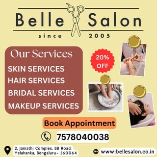 Our Services
2, Jamathi Complex, BB Road,
Yelahanka, Bengaluru- 560064 www:bellesalon.co.in
SKIN SERVICES
BRIDAL SERVICES
MAKEUP SERVICES
HAIR SERVICES
Book Appointment
7578040038
20%
OFF
 