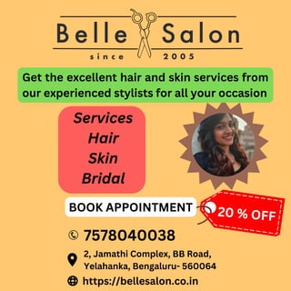 Get the excellent hair and skin services from
our experienced stylists for all your occasion
BOOK APPOINTMENT 20 % OFF
7578040038
2, Jamathi Complex, BB Road,
Yelahanka, Bengaluru- 560064
https://bellesalon.co.in
Services
Hair
Skin
Bridal
 