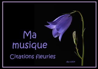 Ma
musique
Au click
Citations fleuries
 