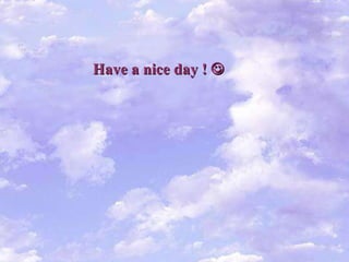 Have a nice day !     