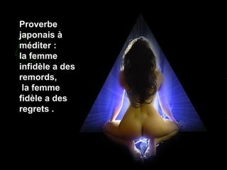 Proverbe
japonais à
méditer :
la femme
infidèle a des
remords,
la femme
fidèle a des
regrets .

 