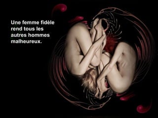 Une femme fidèle
rend tous les
autres hommes
malheureux.

 