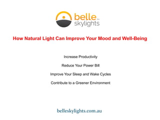 How Natural Light Can Improve Your Mood and Well-Being
Increase Productivity
Reduce Your Power Bill
Improve Your Sleep and Wake Cycles
Contribute to a Greener Environment
belleskylights.com.au
 