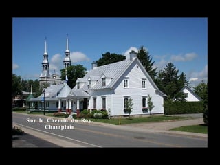 S ur le Che m in du Ro y .
       Cham plain
 
