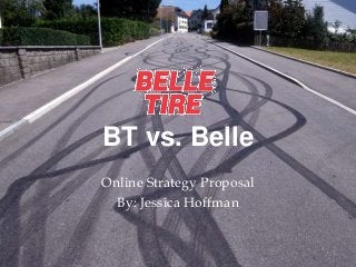 BT vs. Belle
Online Strategy Proposal
By: Jessica Hoffman
 