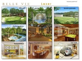 Material preliminar Fonte Mini-golf Quadra gramada Piscinas e decks L a z e r Espaço grill e pizza Pub bar e garage band Brinquedoteca Espaço Gourmet com lounge Car wash 