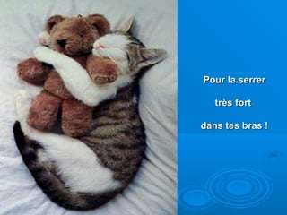 Pour la serrerPour la serrer
très forttrès fort
dans tes bras !dans tes bras !
 