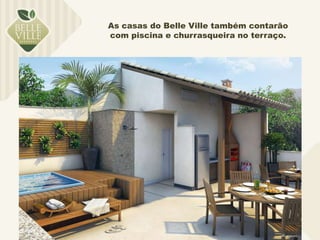 As casas do Belle Ville também contarão 
com piscina e churrasqueira no terraço. 
 