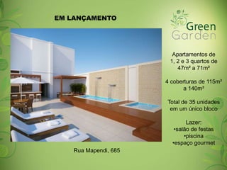 Apartamentos de 
1, 2 e 3 quartos de 
47m² a 71m² 
4 coberturas de 115m² 
a 140m² 
Total de 35 unidades 
em um único bloco 
Lazer: 
•salão de festas 
•piscina 
•espaço gourmet 
EM LANÇAMENTO 
Rua Mapendi, 685 
 