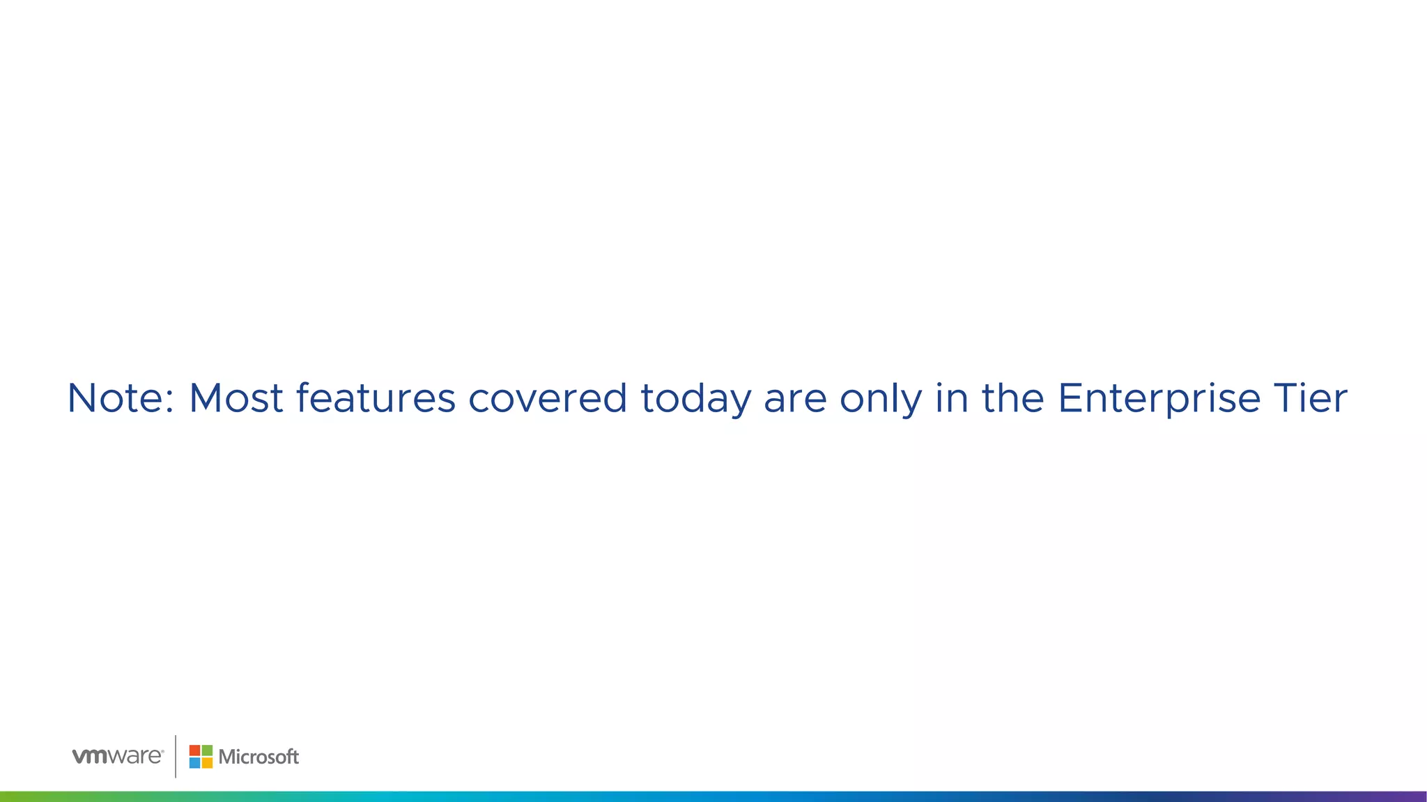Note: Most features covered today are only in the Enterprise Tier
 