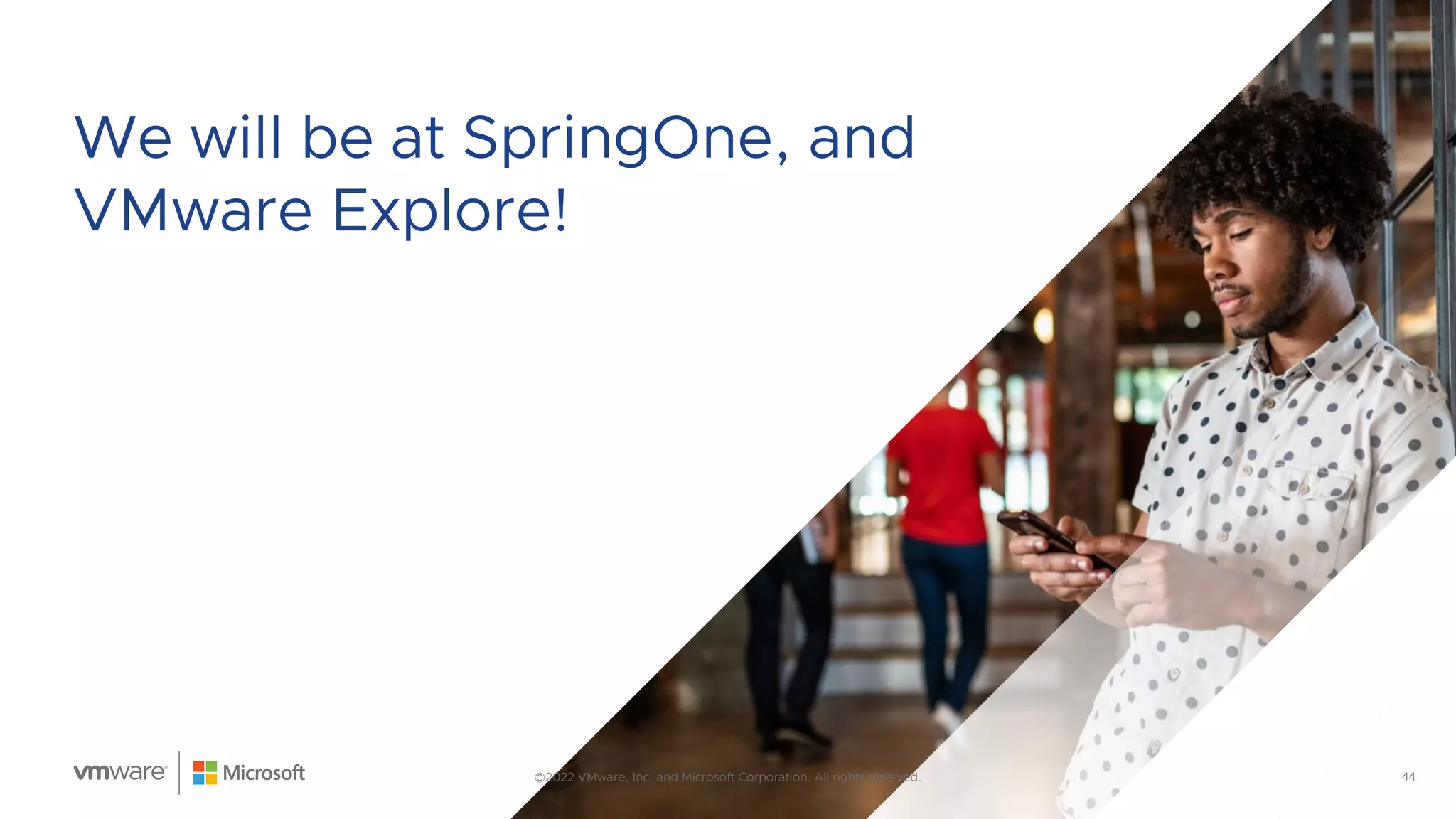 44
We will be at SpringOne, and
VMware Explore!
©2022 VMware, Inc. and Microsoft Corporation. All rights reserved.
 