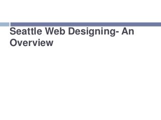 Seattle Web Designing- An
Overview
 