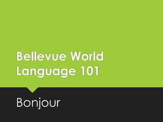Bellevue World
Language 101
Bonjour
 