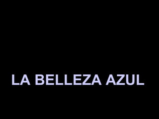 LA BELLEZA AZUL  