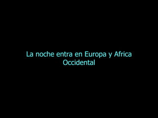 La noche entra en Europa y Africa Occidental 