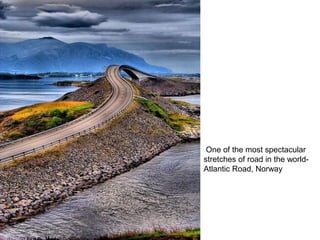 One of the most spectacular
stretches of road in the world-
Atlantic Road, Norway
 
