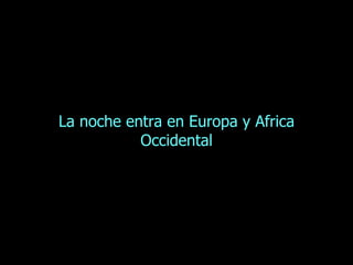 La noche entra en Europa y Africa Occidental 