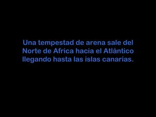 Una tempestad de arena sale del Norte de Africa hacia el Atlántico llegando hasta las islas canarias. 