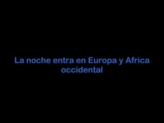 La noche entra en Europa y Africa occidental 