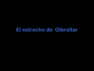 El estrecho de Gibraltar
 