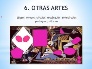 * Elipses, rombos, círculos, rectángulos, semicírculos,
pentágono, cilindro.
6. OTRAS ARTES
 