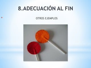* OTROS EJEMPLOS
8.ADECUACIÓN AL FIN
 