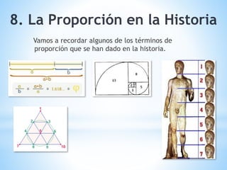 8. La Proporción en la Historia
Vamos a recordar algunos de los términos de
proporción que se han dado en la historia.
 