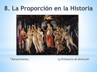 *Renacimiento: La Primavera de Botticelli
8. La Proporción en la Historia
 