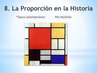 *Época contemporánea: Piet Mondrián
8. La Proporción en la Historia
 