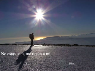 No estás solo, me tienes a mí    Dios. 