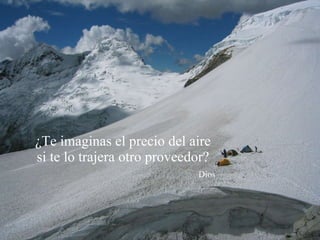 ¿Te imaginas el precio del aire  si te lo trajera otro proveedor?    Dios 