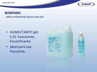BONFAR ®   Jabón antibacterial liquido para piel HUMECTANTE (pH 5.5). Suavizante, Emulsificante. Ideal para uso frecuente. ………………………………………………………………………………………………… . 