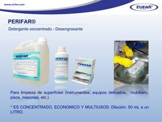 PERIFAR ® ………………………………………………………………………………………………… . Detergente concentrado - Desengrasante Para limpieza de superficies (instrumentos, equipos delicados,  mobiliario, pisos, mesones, etc.)  * ES CONCENTRADO, ECONOMICO Y MULTIUSOS: Dilución: 50 mL a un LITRO. 