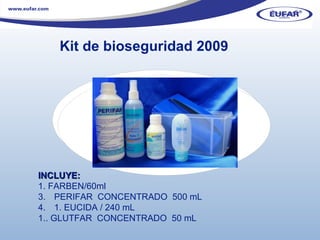 Kit de bioseguridad 2009 INCLUYE: 1. FARBEN/60ml PERIFAR  CONCENTRADO  500 mL 1. EUCIDA / 240 mL 1.. GLUTFAR  CONCENTRADO  50 mL 