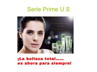 Serie Prime U S ¡La belleza total…… es ahora para siempre! 