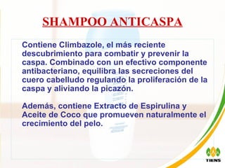 SHAMPOO ANTICASPA Contiene Climbazole, el más reciente descubrimiento para combatir y prevenir la caspa. Combinado con un efectivo componente antibacteriano, equilibra las secreciones del cuero cabelludo regulando la proliferación de la caspa y aliviando la picazón. Además, contiene Extracto de Espirulina y Aceite de Coco que promueven naturalmente el crecimiento del pelo. 