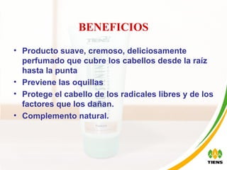 BENEFICIOS Producto suave, cremoso, deliciosamente perfumado que cubre los cabellos desde la raíz hasta la punta  Previene las oquillas  Protege el cabello de los radicales libres y de los factores que los dañan. Complemento natural.  