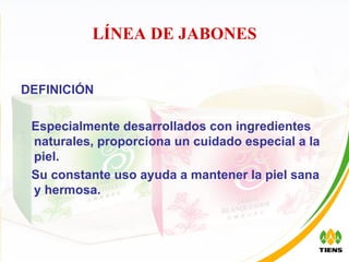 LÍNEA DE JABONES DEFINICIÓN Especialmente desarrollados con ingredientes naturales, proporciona un cuidado especial a la piel. Su constante uso ayuda a mantener la piel sana y hermosa. 