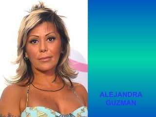 ALEJANDRA
GUZMAN
 