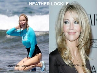 ANTES DEL MAQUILLAJE DESPUES DEL MAQUILLAJE
HEATHER LOCKLE
 